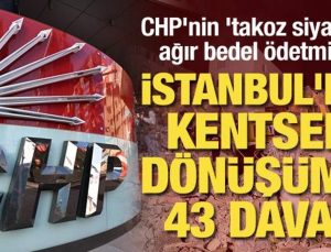CHP’nin ‘takoz siyaseti’ ağır bedel ödetmişti: İstanbul’da kentsel dönüşüme 43 dava!