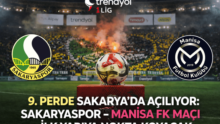 9. Perde Sakarya’da Açılıyor: Sakaryaspor–Manisa FK Maçı İlk Yarıya Nokta Koyacak