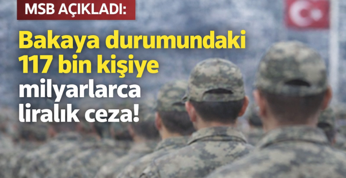 MSB’den Bakaya Açıklaması: 3 Yılda 117 Bin Kişiye 6,5 Milyar Liralık Ceza