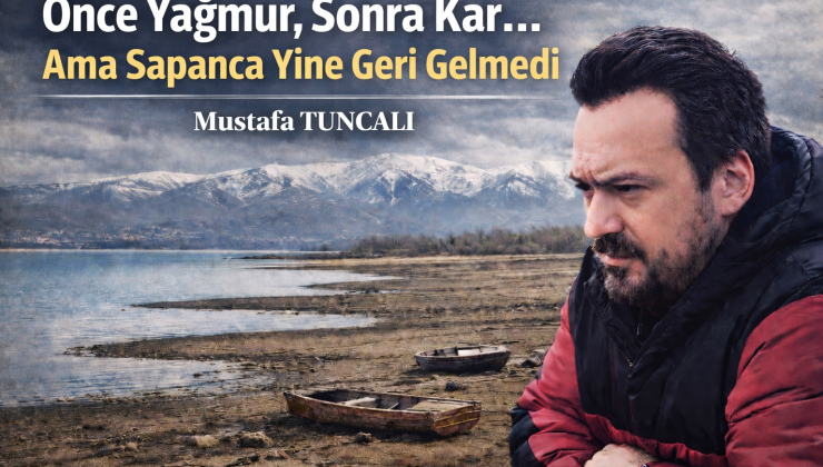 Yağmur da Yağdı, Kar da… Ama Sapanca Yine Geri Gelmedi